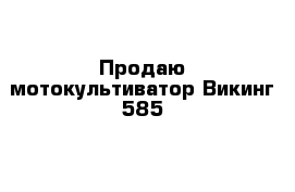 Продаю мотокультиватор Викинг 585